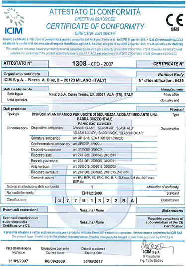 certificat dispozitiv SLASH certificat dispozitiv SLASH Denumire DISPOZITIV ANTIPANICA SLASH
Producator Ninz S.p.A. Corso Trento, 2/A I-38061 ALA (TN)/ITALIA
An inregistrare marca 08 N° si anul directivei EN 1125:2008 Autorizatie 0425 N° certificarii CE 1308-CPD-2007 Clasificare 3 7 7 B 1 3 2 2 B A